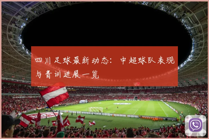 四川足球最新动态：中超球队表现与青训进展一览