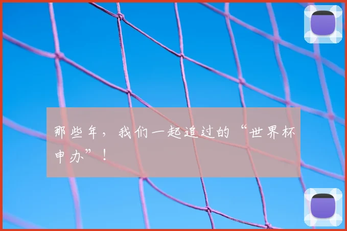 那些年，我们一起追过的“世界杯申办”！